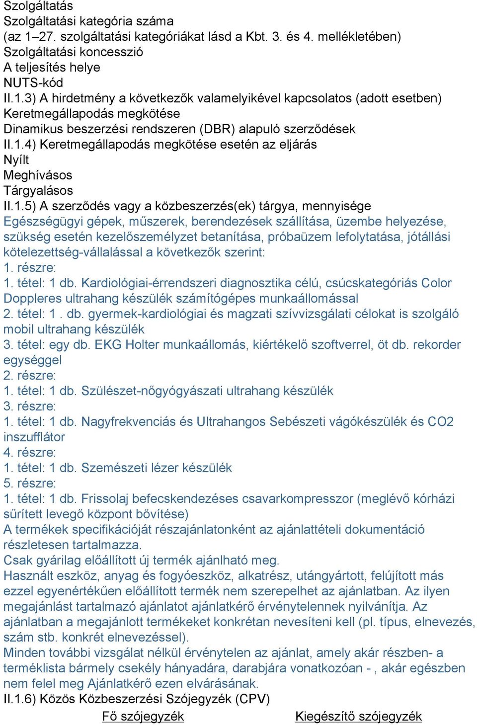 3) A hirdetmény a következők valamelyikével kapcsolatos (adott esetben) Keretmegállapodás megkötése Dinamikus beszerzési rendszeren (DBR) alapuló szerződések II.1.