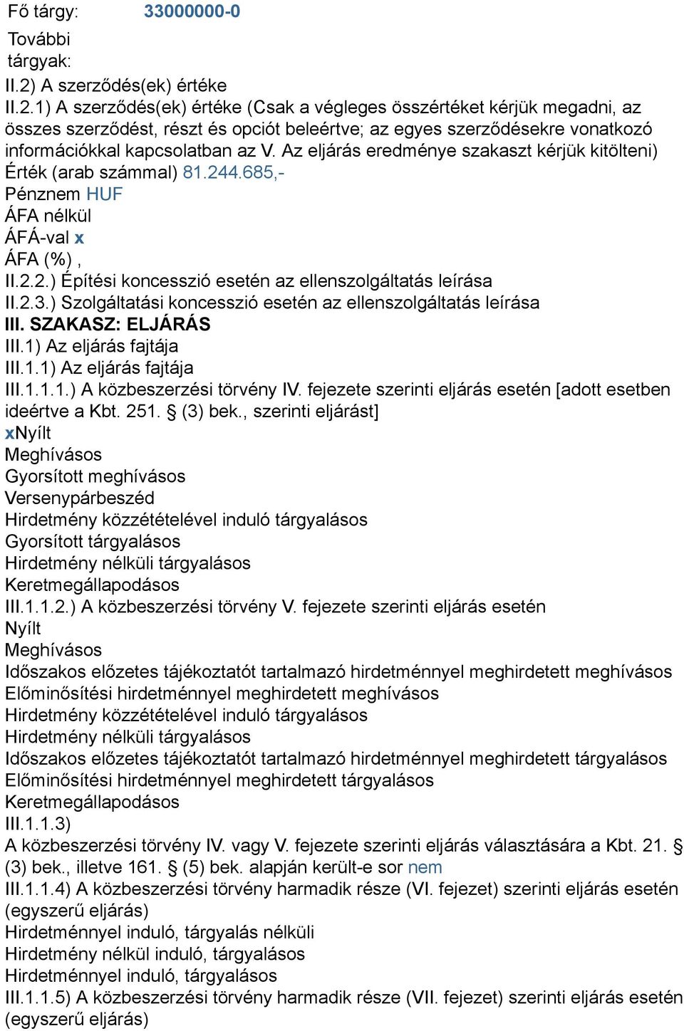 1) A szerződés(ek) értéke (Csak a végleges összértéket kérjük megadni, az összes szerződést, részt és opciót beleértve; az egyes szerződésekre vonatkozó információkkal kapcsolatban az V.