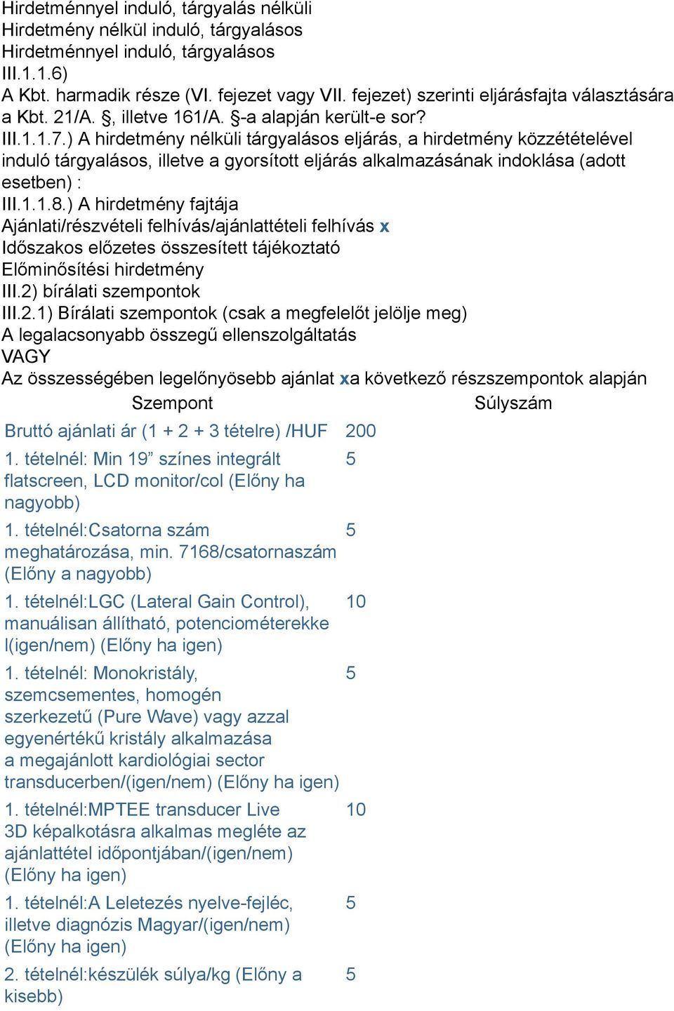 ) A hirdetmény nélküli tárgyalásos eljárás, a hirdetmény közzétételével induló tárgyalásos, illetve a gyorsított eljárás alkalmazásának indoklása (adott esetben) : III.1.1.8.