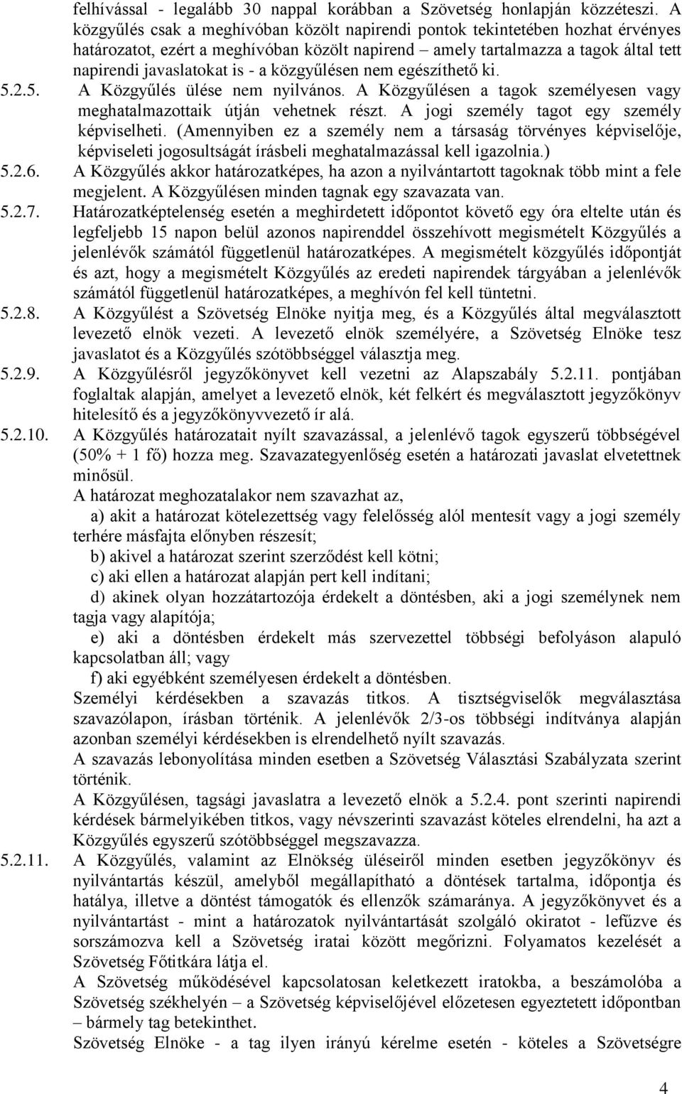 közgyűlésen nem egészíthető ki. 5.2.5. A Közgyűlés ülése nem nyilvános. A Közgyűlésen a tagok személyesen vagy meghatalmazottaik útján vehetnek részt. A jogi személy tagot egy személy képviselheti.