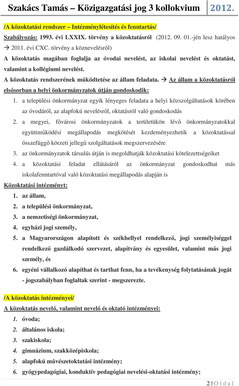Az állam a közoktatásról elsősorban a helyi önkormányzatok útján gondoskodik: 1.