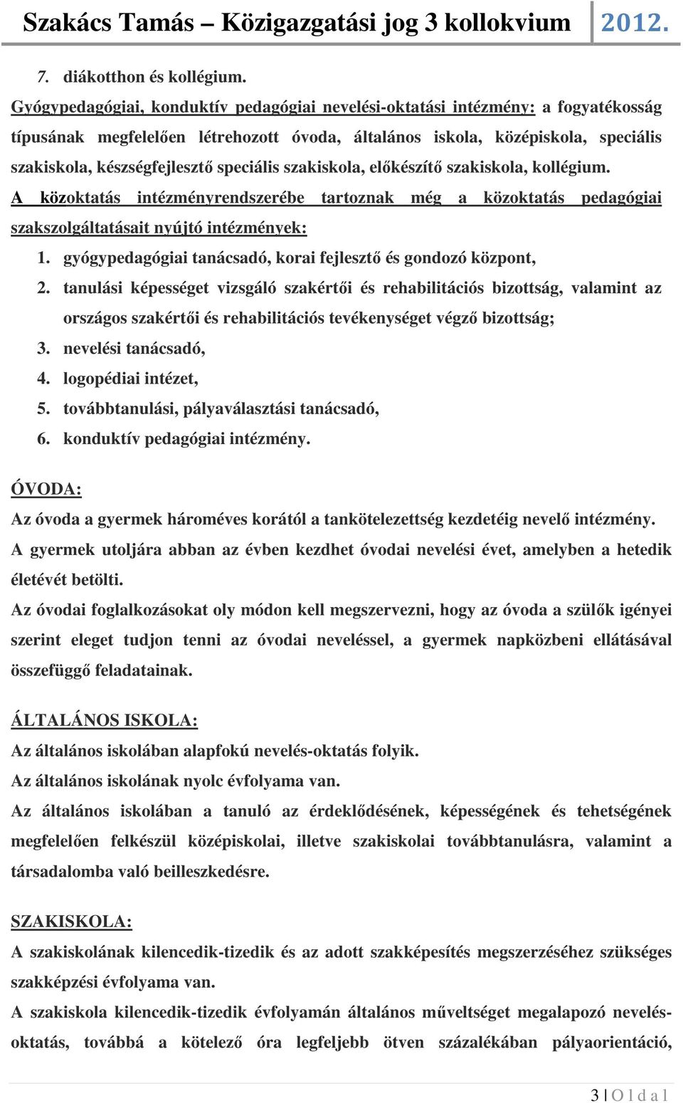 speciális szakiskola, előkészítő szakiskola, kollégium. A közoktatás intézményrendszerébe tartoznak még a közoktatás pedagógiai szakszolgáltatásait nyújtó intézmények: 1.