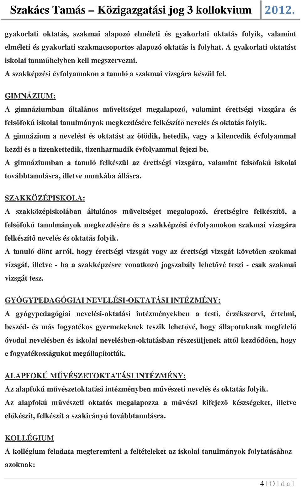 GIMNÁZIUM: A gimnáziumban általános műveltséget megalapozó, valamint érettségi vizsgára és felsőfokú iskolai tanulmányok megkezdésére felkészítő nevelés és oktatás folyik.