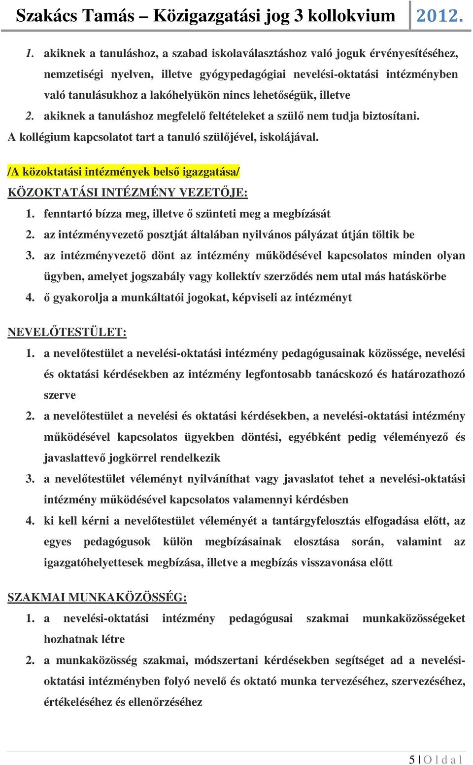 /A közoktatási intézmények belső igazgatása/ KÖZOKTATÁSI INTÉZMÉNY VEZETŐJE: 1. fenntartó bízza meg, illetve ő szünteti meg a megbízását 2.