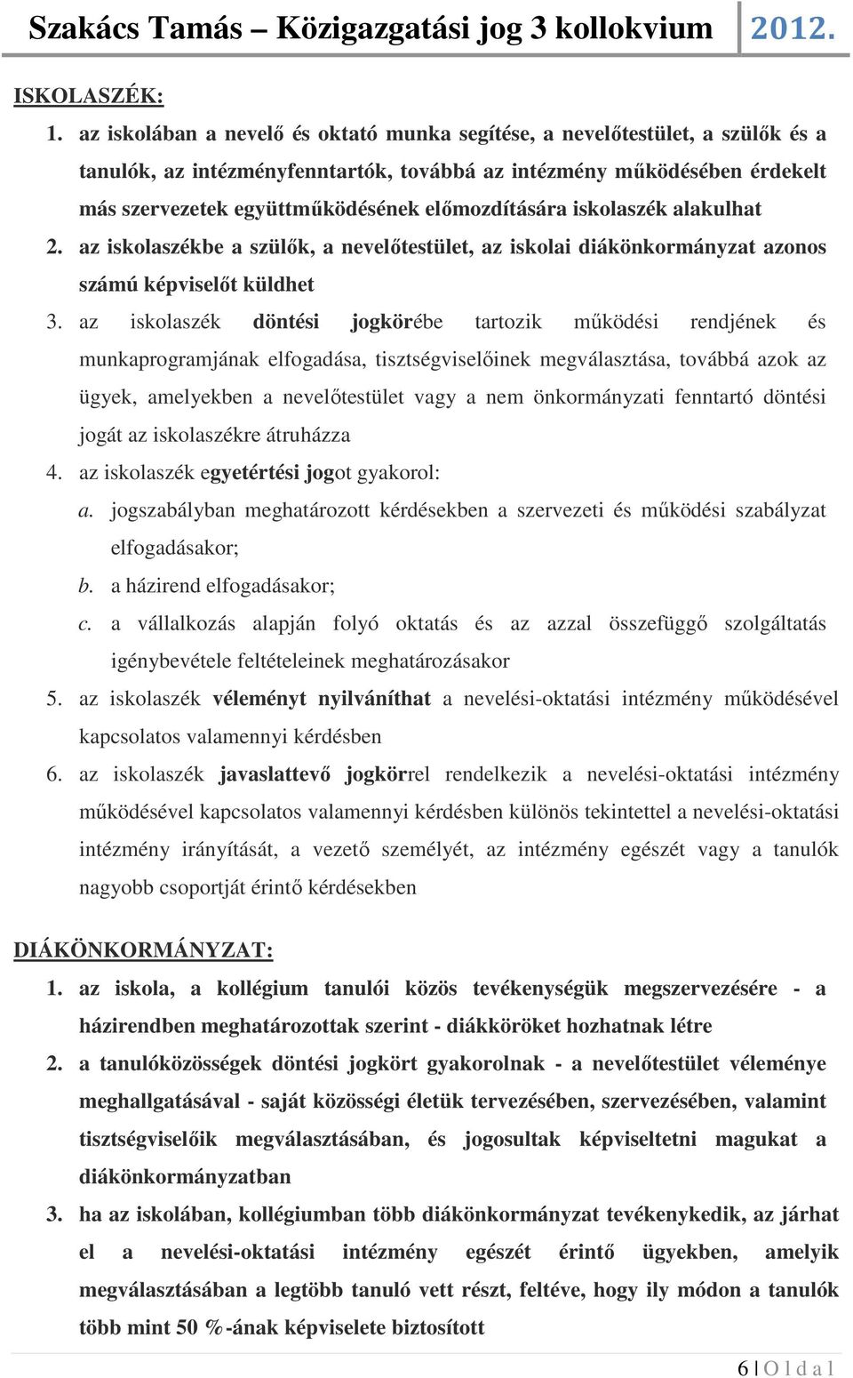 előmozdítására iskolaszék alakulhat 2. az iskolaszékbe a szülők, a nevelőtestület, az iskolai diákönkormányzat azonos számú képviselőt küldhet 3.