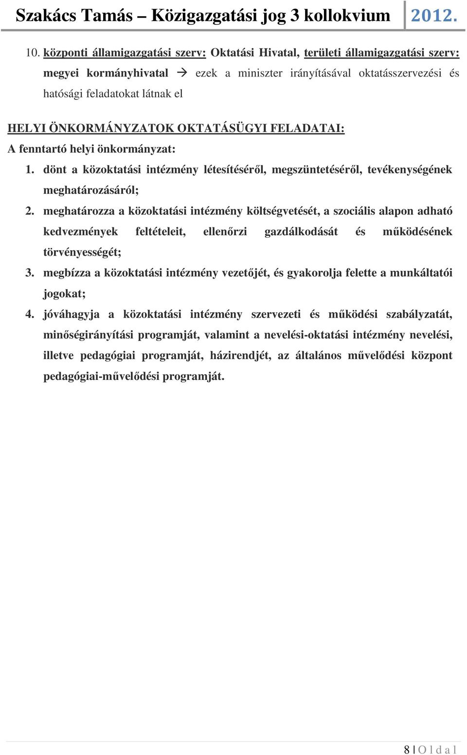 meghatározza a közoktatási intézmény költségvetését, a szociális alapon adható kedvezmények feltételeit, ellenőrzi gazdálkodását és működésének törvényességét; 3.