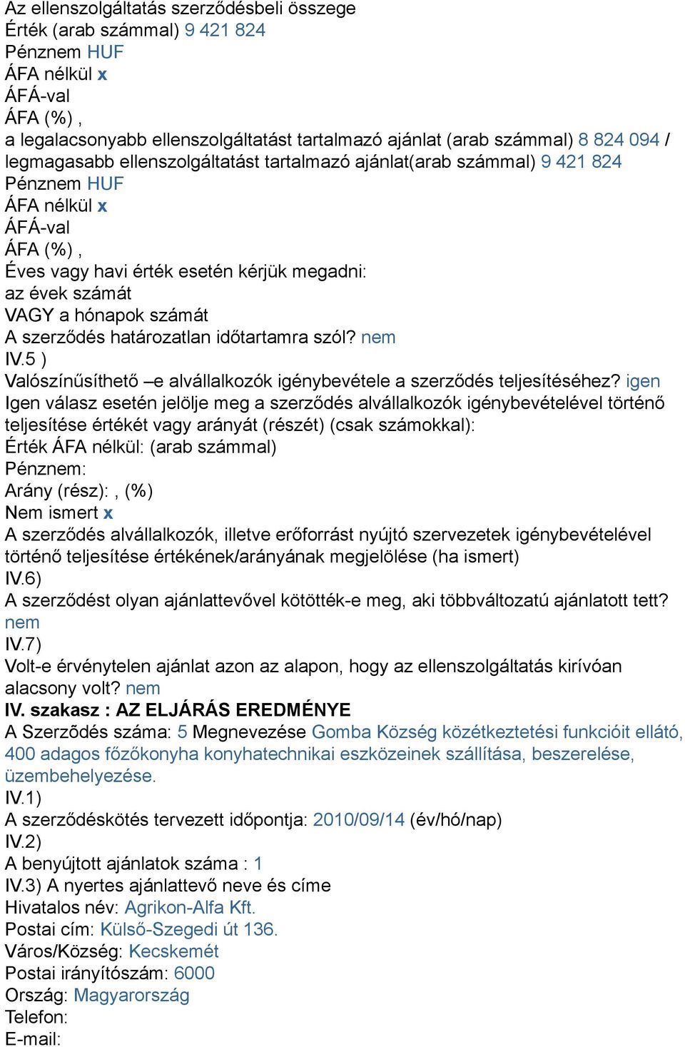 5 ) Valószínűsíthető e alvállalkozók igénybevétele a szerződés teljesítéséhez?