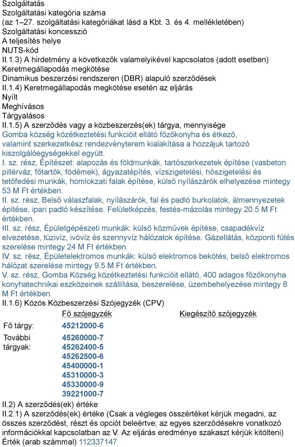 3) A hirdetmény a következők valamelyikével kapcsolatos (adott esetben) Keretmegállapodás megkötése Dinamikus beszerzési rendszeren (DBR) alapuló szerződések II.1.