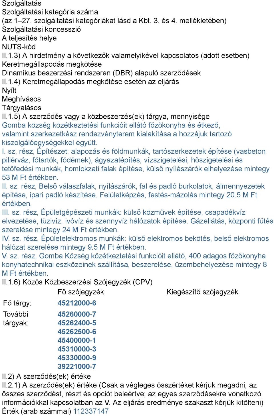 3) A hirdetmény a következők valamelyikével kapcsolatos (adott esetben) Keretmegállapodás megkötése Dinamikus beszerzési rendszeren (DBR) alapuló szerződések II.1.