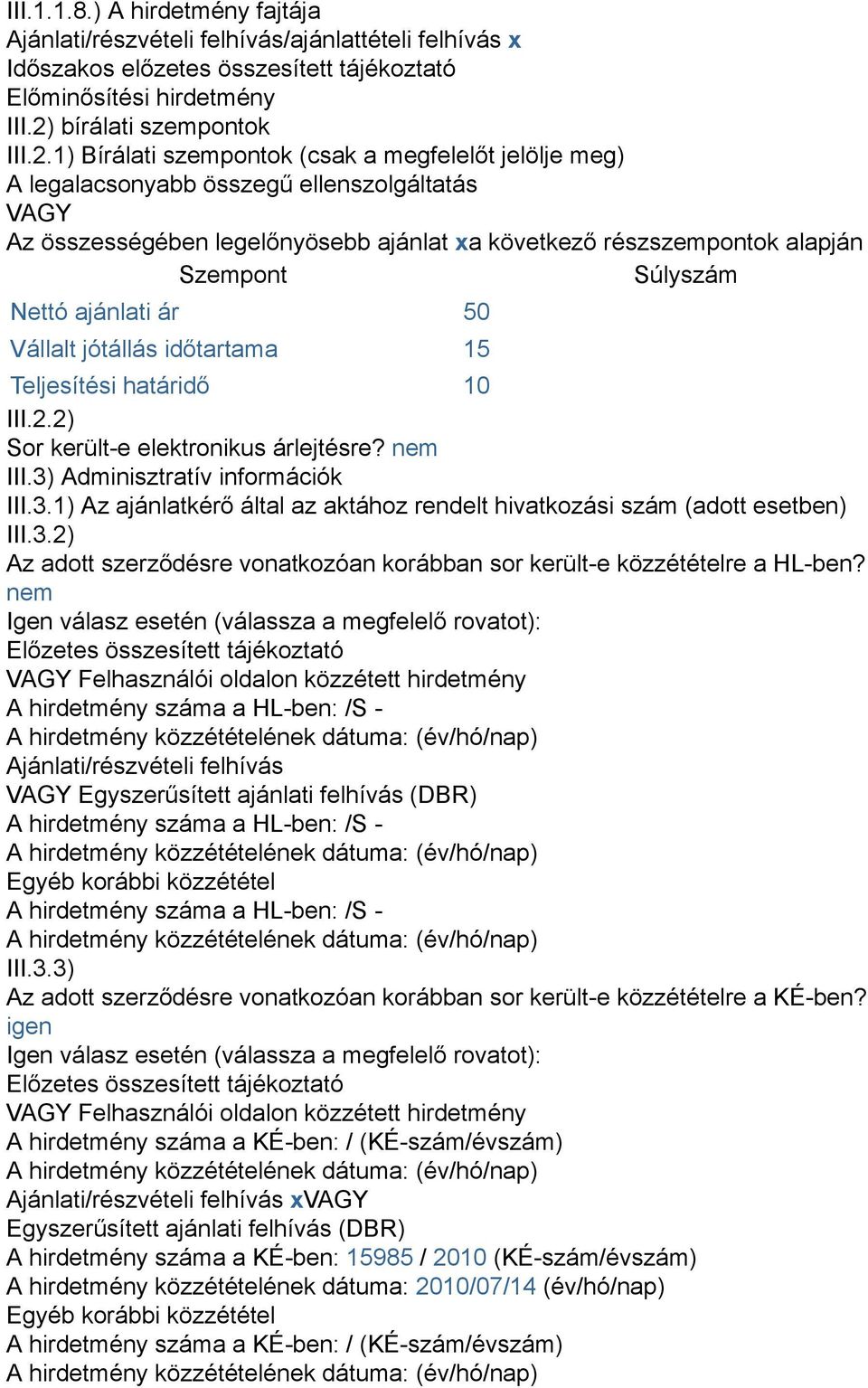 1) Bírálati szempontok (csak a megfelelőt jelölje meg) A legalacsonyabb összegű ellenszolgáltatás VAGY Az összességében legelőnyösebb ajánlat xa következő részszempontok alapján Szempont Súlyszám