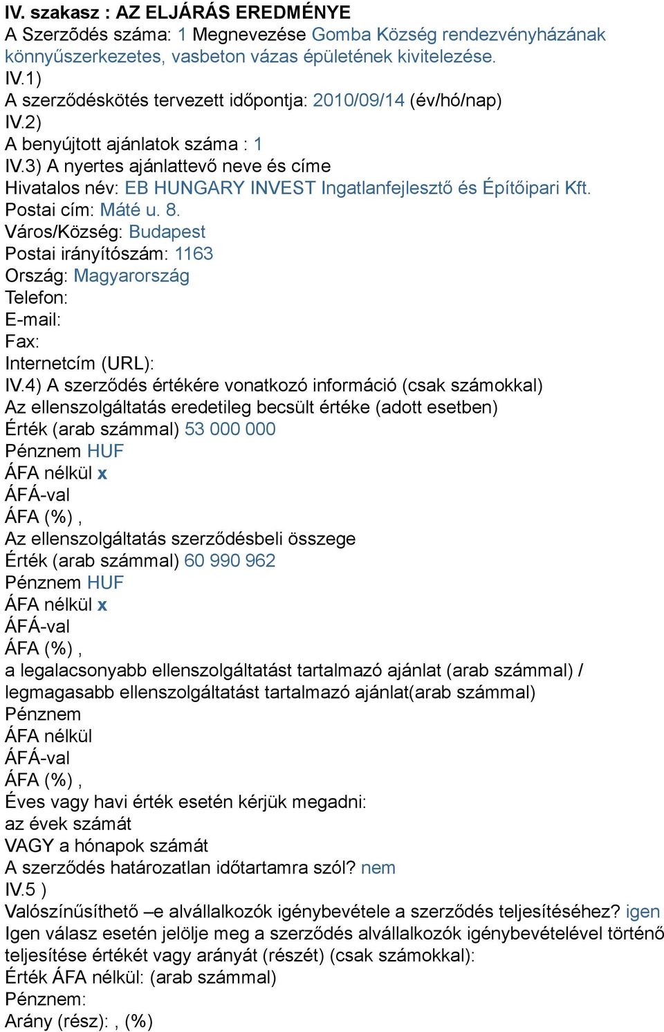 3) A nyertes ajánlattevő neve és címe Hivatalos név: EB HUNGARY INVEST Ingatlanfejlesztő és Építőipari Kft. Postai cím: Máté u. 8.