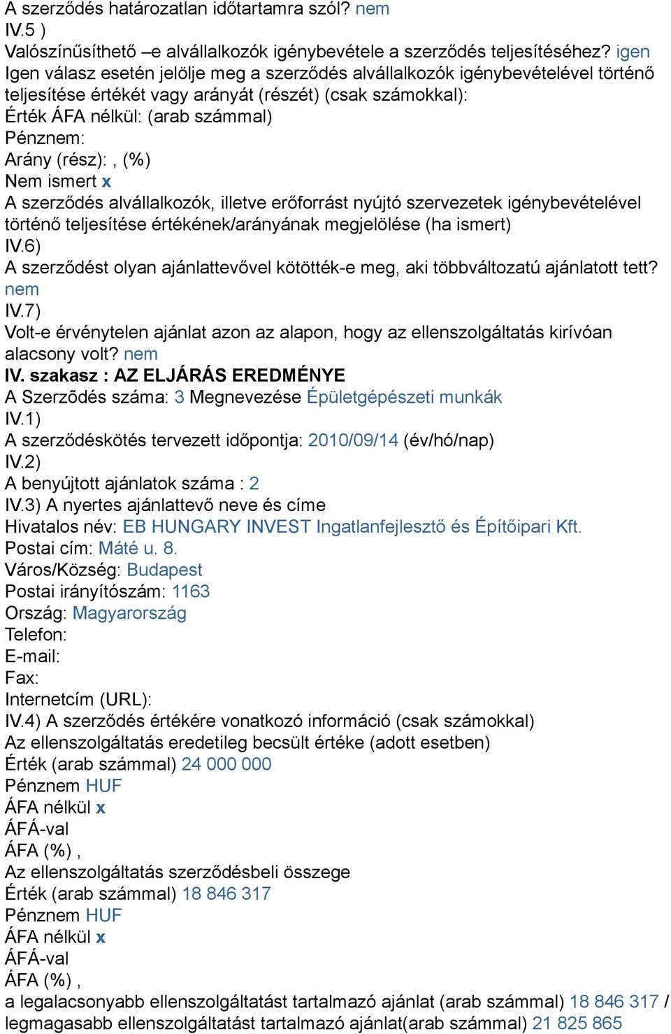 (rész):, (%) Nem ismert x A szerződés alvállalkozók, illetve erőforrást nyújtó szervezetek igénybevételével történő teljesítése értékének/arányának megjelölése (ha ismert) IV.