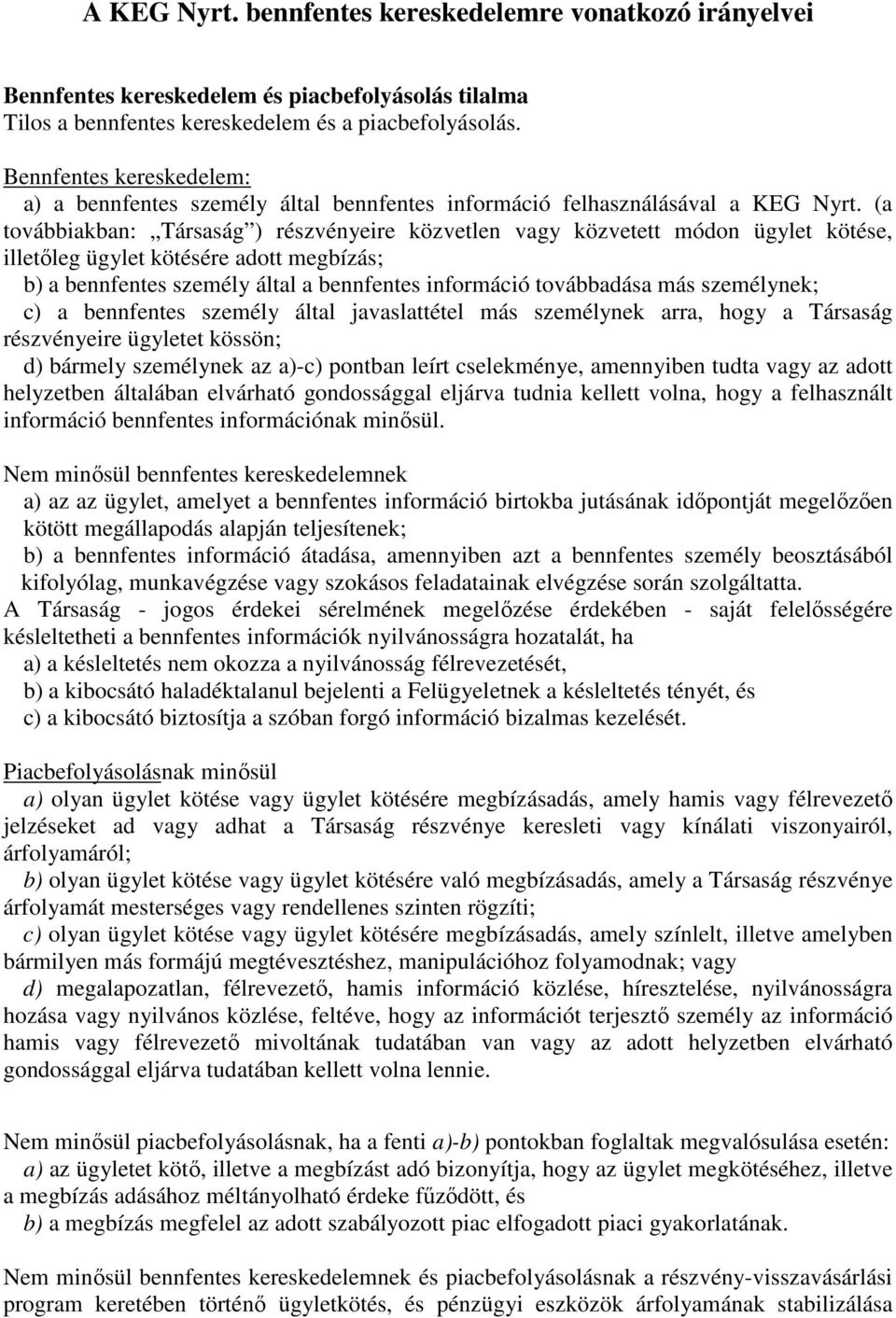 (a továbbiakban: Társaság ) részvényeire közvetlen vagy közvetett módon ügylet kötése, illetıleg ügylet kötésére adott megbízás; b) a bennfentes személy által a bennfentes információ továbbadása más