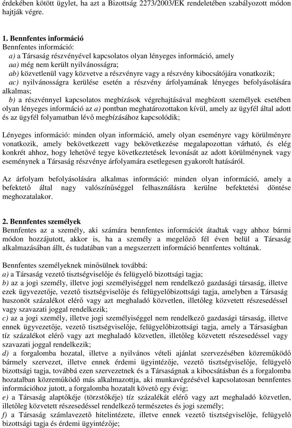 a részvény kibocsátójára vonatkozik; ac) nyilvánosságra kerülése esetén a részvény árfolyamának lényeges befolyásolására alkalmas; b) a részvénnyel kapcsolatos megbízások végrehajtásával megbízott