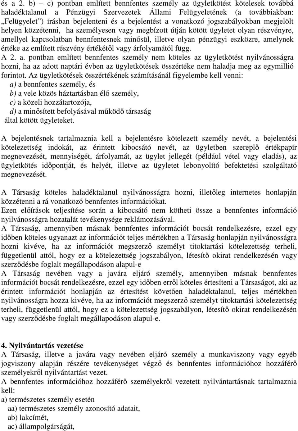 bejelentést a vonatkozó jogszabályokban megjelölt helyen közzétenni, ha személyesen vagy megbízott útján kötött ügyletet olyan részvényre, amellyel kapcsolatban bennfentesnek minısül, illetve olyan