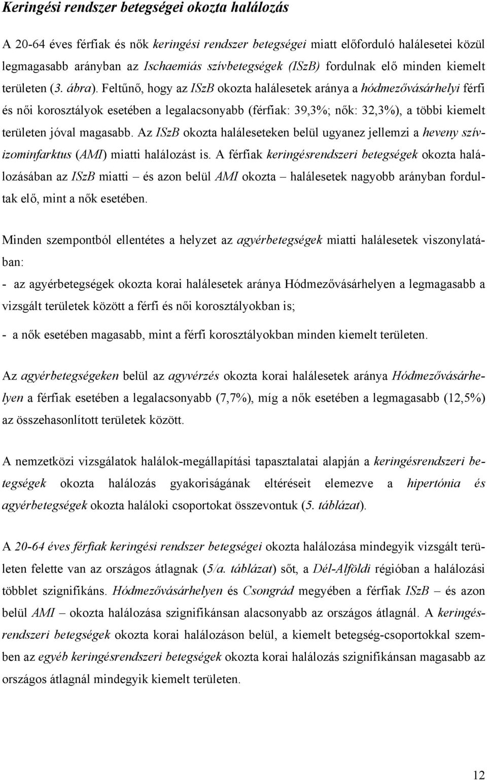 Feltűnő, hogy az ISzB okozta halálesetek aránya a hódmezővásárhelyi férfi és női korosztályok esetében a legalacsonyabb (férfiak: 39,3%; nők: 32,3%), a többi kiemelt területen jóval magasabb.