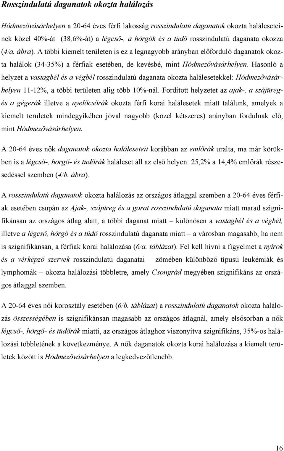 Hasonló a helyzet a vastagbél és a végbél rosszindulatú daganata okozta halálesetekkel: Hódmezővásárhelyen 11-12%, a többi területen alig több 10%-nál.