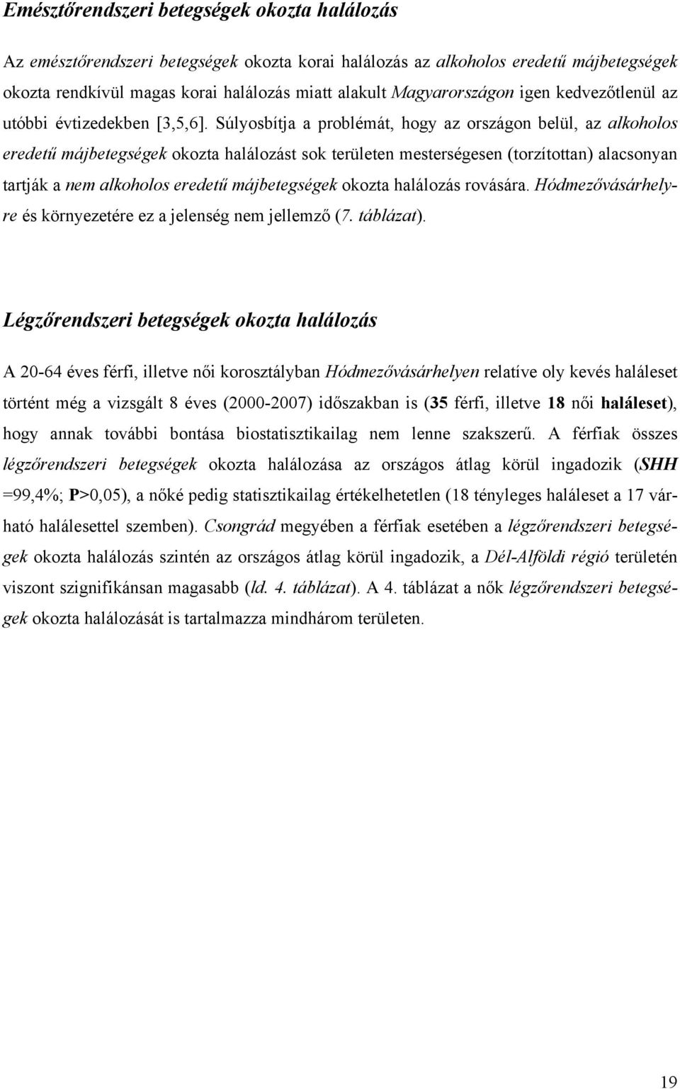 Súlyosbítja a problémát, hogy az országon belül, az alkoholos eredetű májbetegségek okozta halálozást sok területen mesterségesen (torzítottan) alacsonyan tartják a nem alkoholos eredetű