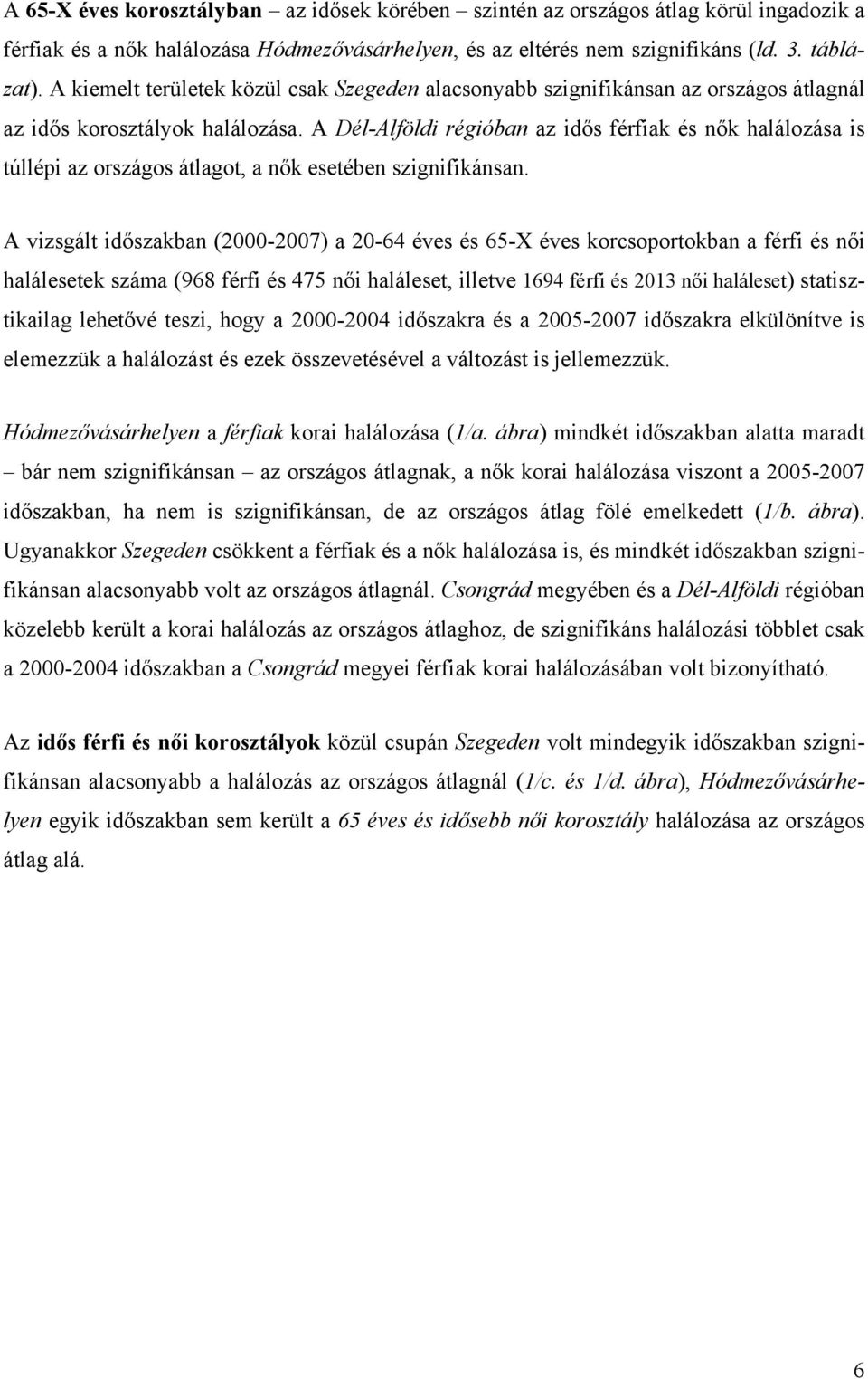 A Dél-Alföldi régióban az idős férfiak és nők halálozása is túllépi az országos átlagot, a nők esetében szignifikánsan.