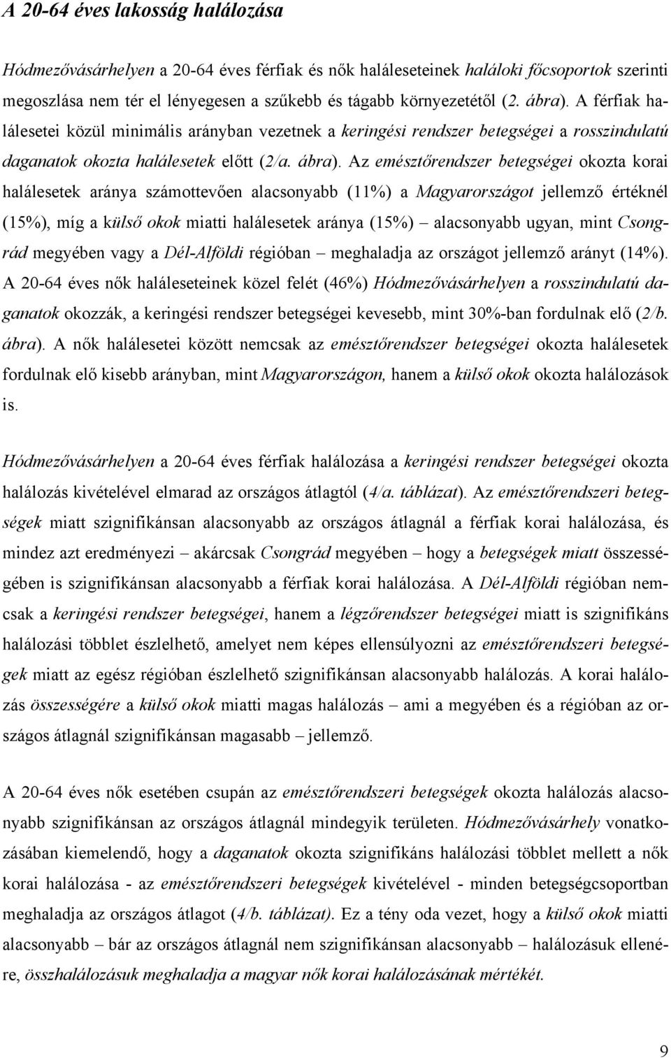 Az emésztőrendszer betegségei okozta korai halálesetek aránya számottevően alacsonyabb (11%) a Magyarországot jellemző értéknél (15%), míg a külső okok miatti halálesetek aránya (15%) alacsonyabb