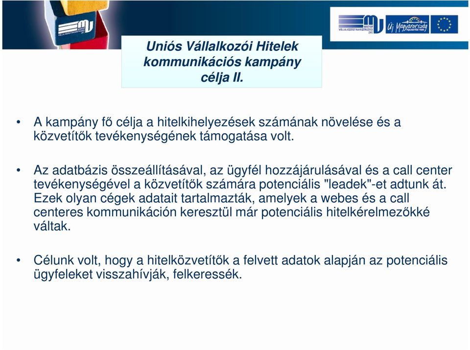 Az adatbázis összeállításával, az ügyfél hozzájárulásával és a call center tevékenységével a közvetítők számára potenciális "leadek"-et