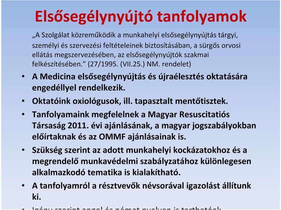 tapasztalt mentőtisztek. Tanfolyamaink megfelelnek a Magyar Resuscitatiós Társaság 2011. évi ajánlásának, a magyar jogszabályokban előírtaknak és az OMMF ajánlásainak is.