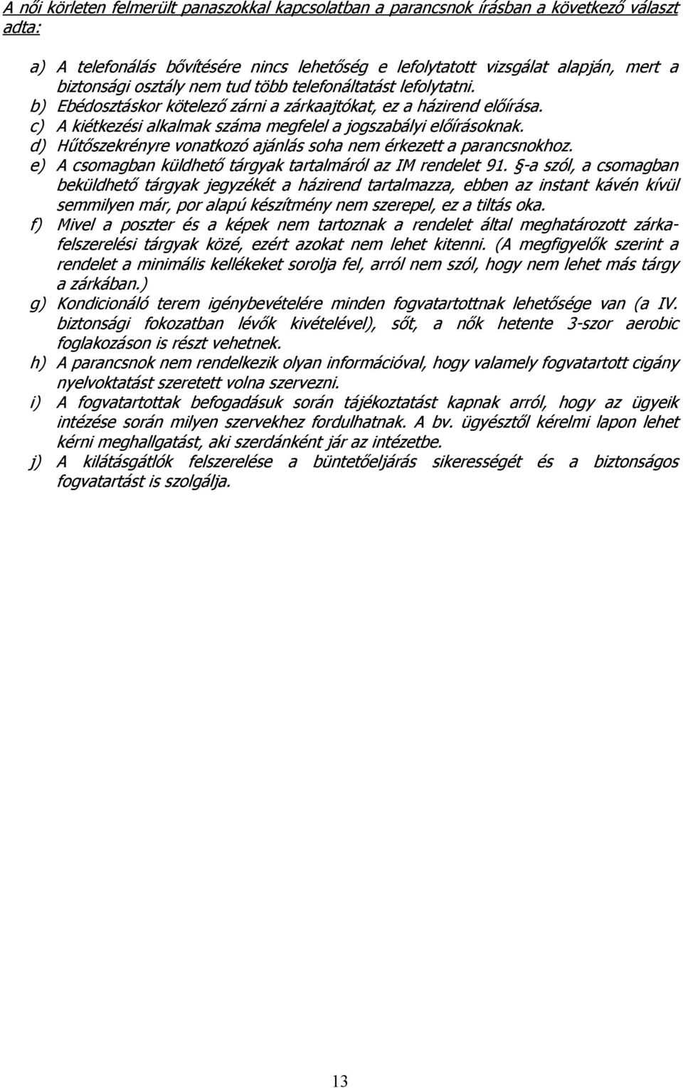 d) Hűtőszekrényre vonatkozó ajánlás soha nem érkezett a parancsnokhoz. e) A csomagban küldhető tárgyak tartalmáról az IM rendelet 91.