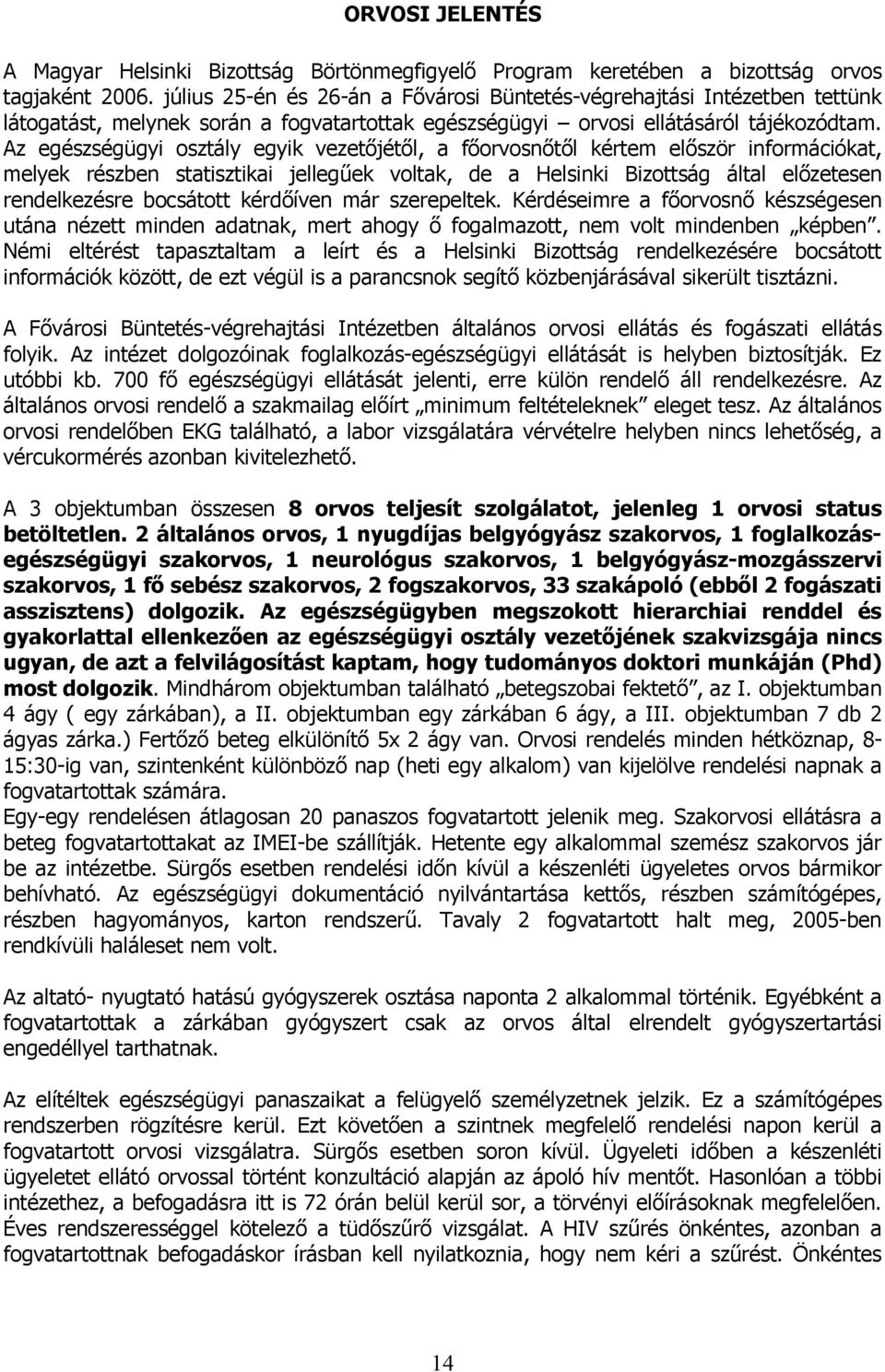 Az egészségügyi osztály egyik vezetőjétől, a főorvosnőtől kértem először információkat, melyek részben statisztikai jellegűek voltak, de a Helsinki Bizottság által előzetesen rendelkezésre bocsátott