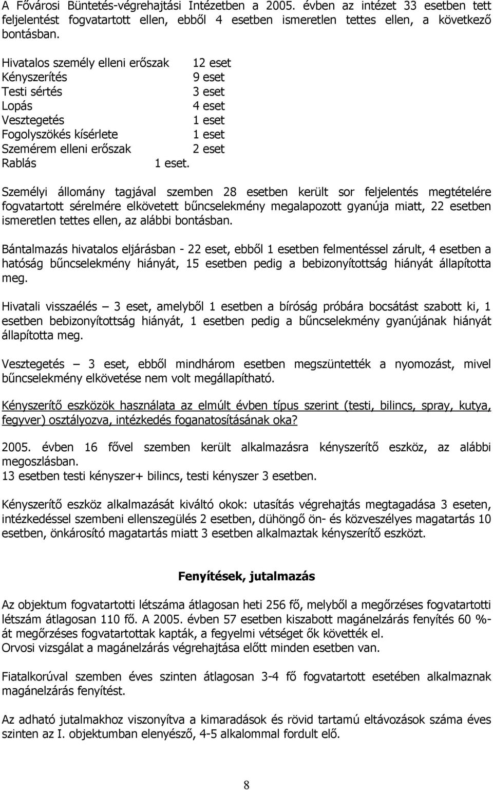 Személyi állomány tagjával szemben 28 esetben került sor feljelentés megtételére fogvatartott sérelmére elkövetett bűncselekmény megalapozott gyanúja miatt, 22 esetben ismeretlen tettes ellen, az