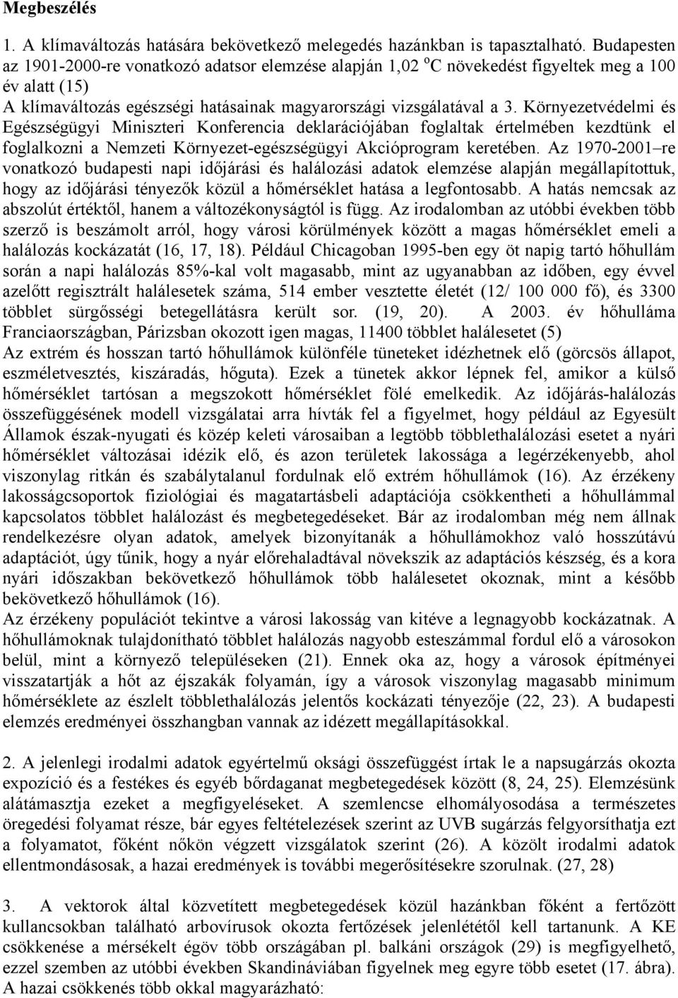 Környezetvédelmi és Egészségügyi Miniszteri Konferencia deklarációjában foglaltak értelmében kezdtünk el foglalkozni a Nemzeti Környezet-egészségügyi Akcióprogram keretében.