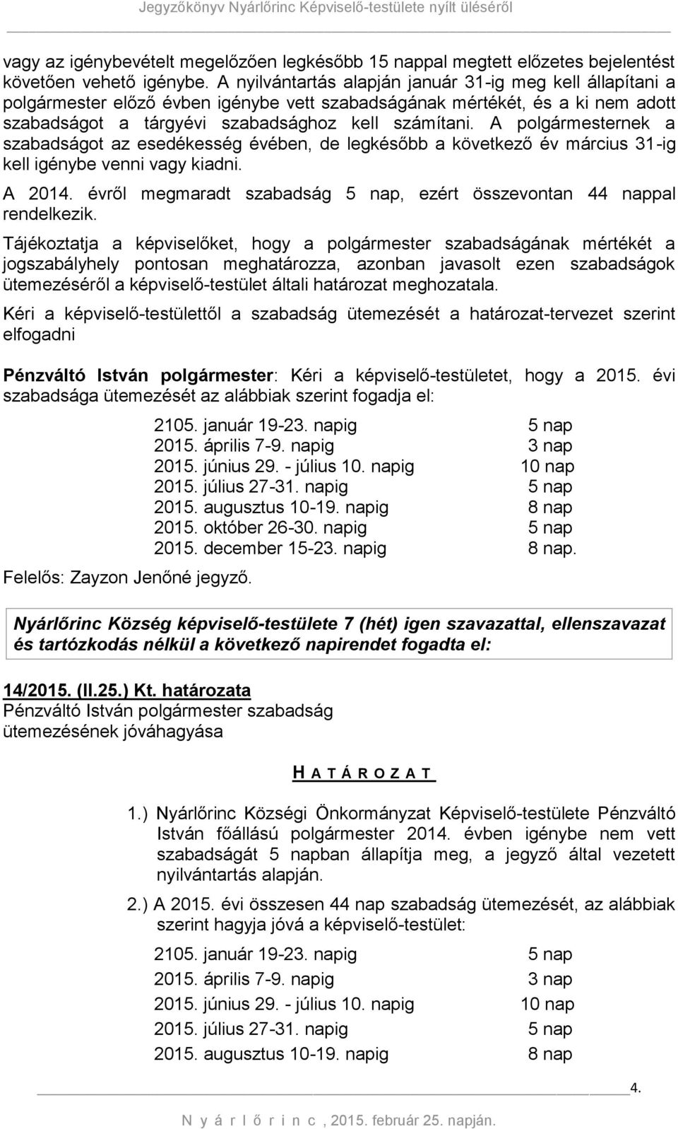 A polgármesternek a szabadságot az esedékesség évében, de legkésőbb a következő év március 31-ig kell igénybe venni vagy kiadni. A 2014.