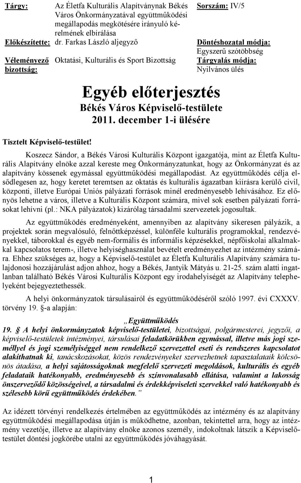 december 1-i ülésére Döntéshozatal módja: Egyszerű szótöbbség Tárgyalás módja: Nyilvános ülés Koszecz Sándor, a Békés Városi Kulturális Központ igazgatója, mint az Életfa Kulturális Alapítvány elnöke