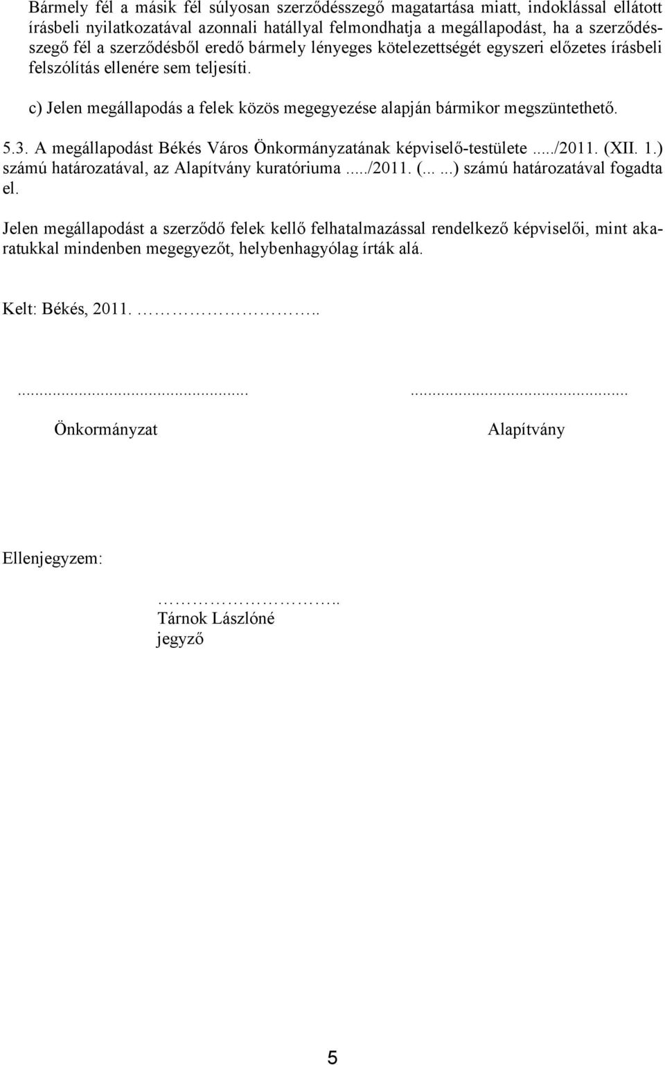 A megállapodást Békés Város Önkormányzatának képviselő-testülete.../2011. (XII. 1.) számú határozatával, az Alapítvány kuratóriuma.../2011. (......) számú határozatával fogadta el.