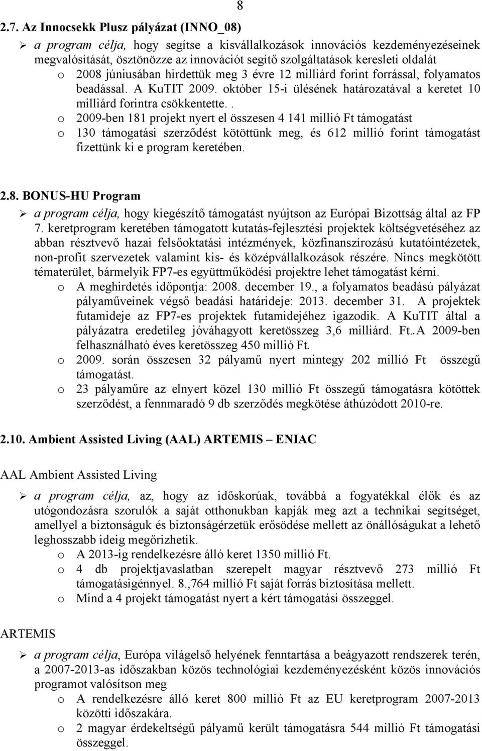 2008 júniusában hirdettük meg 3 évre 12 milliárd forint forrással, folyamatos beadással. A KuTIT 2009. október 15-i ülésének határozatával a keretet 10 milliárd forintra csökkentette.