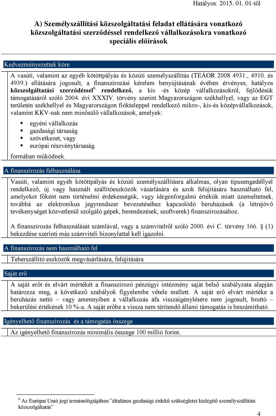 ) ellátására jogosult, a finanszírozási kérelem benyújtásának évében érvényes, hatályos közszolgáltatási szerződéssel 6 rendelkező, a kis -és közép vállalkozásokról, fejlődésük támogatásáról szóló