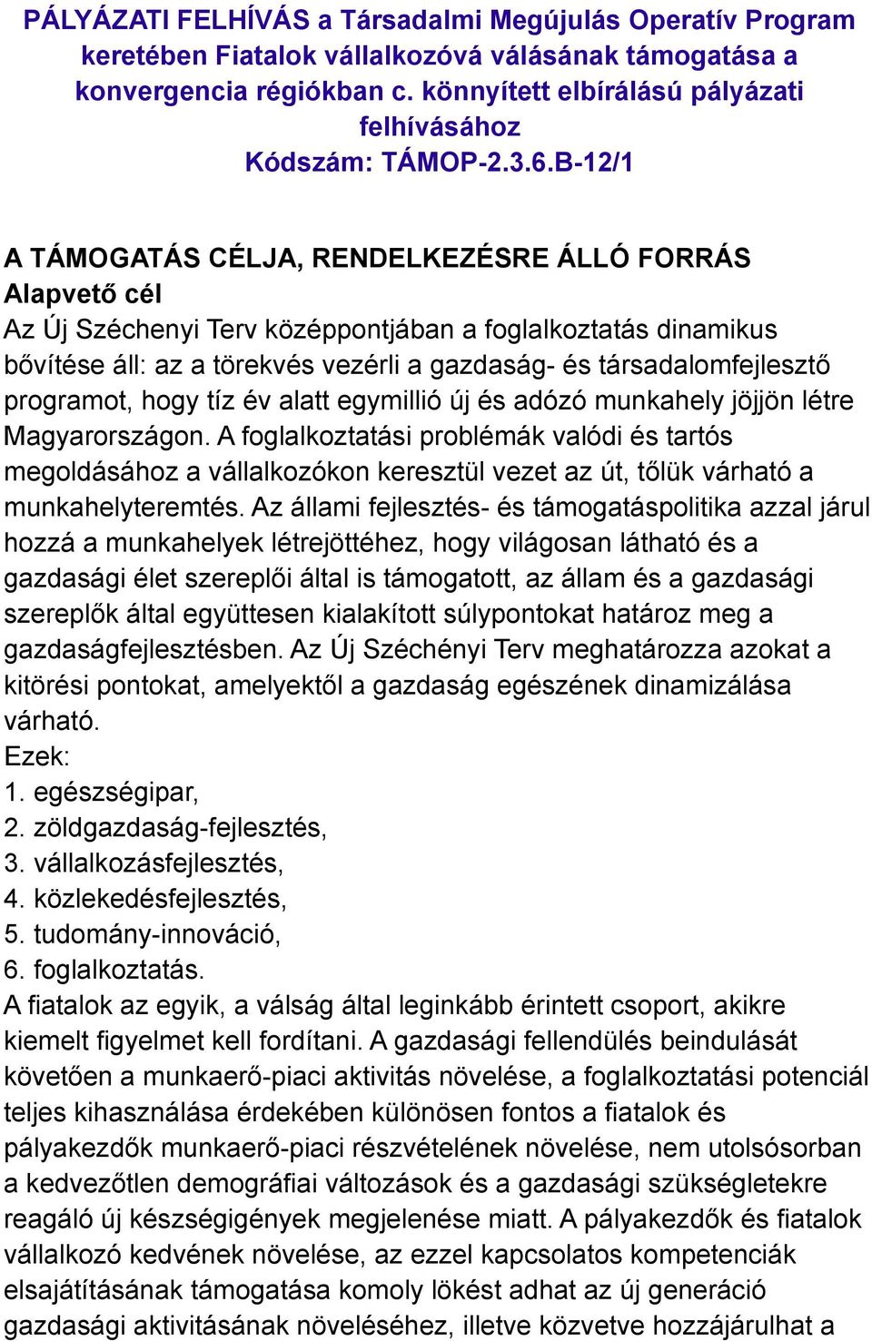 B-12/1 A TÁMOGATÁS CÉLJA, RENDELKEZÉSRE ÁLLÓ FORRÁS Alapvető cél Az Új Széchenyi Terv középpontjában a foglalkoztatás dinamikus bővítése áll: az a törekvés vezérli a gazdaság- és társadalomfejlesztő