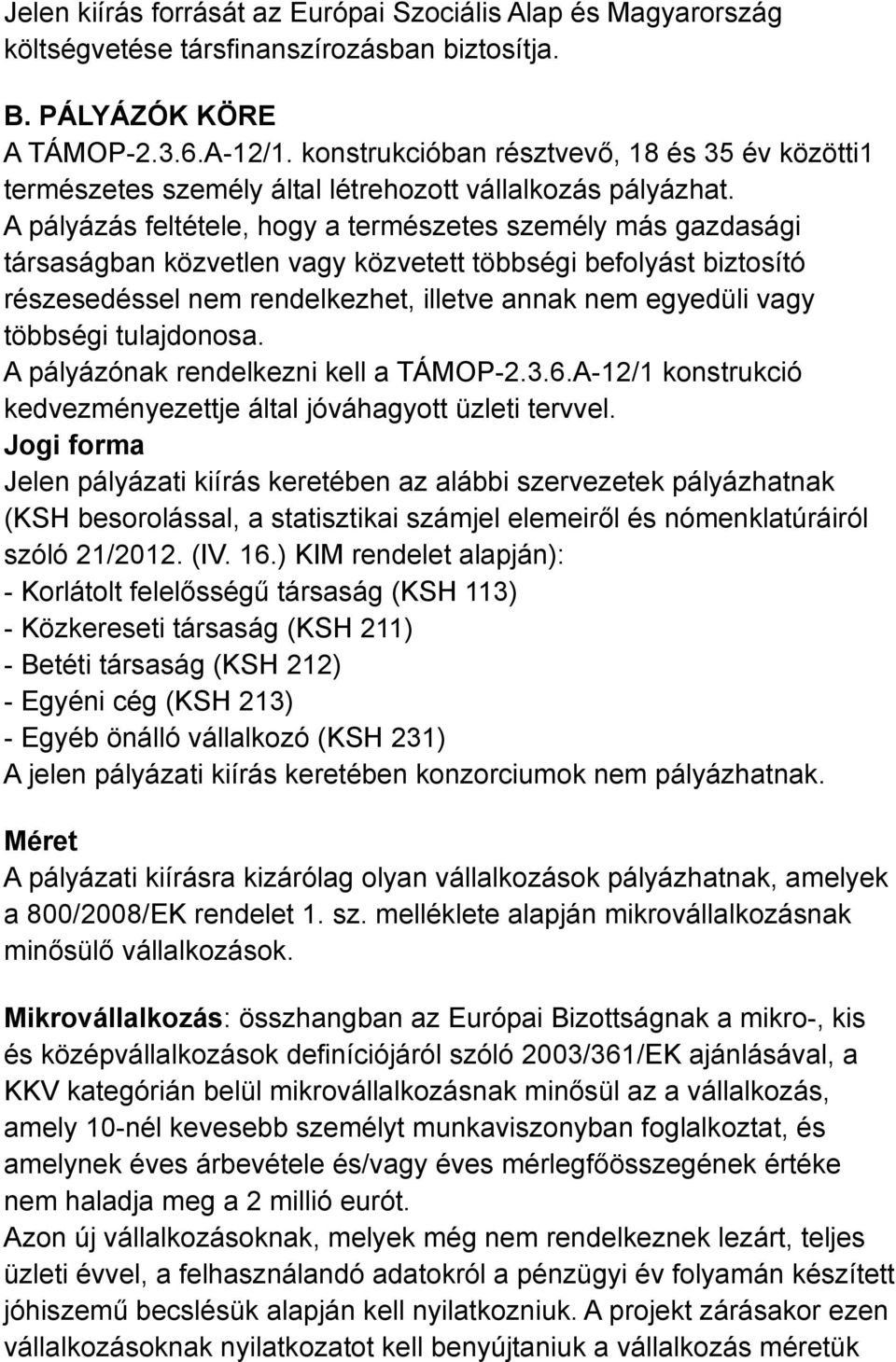 A pályázás feltétele, hogy a természetes személy más gazdasági társaságban közvetlen vagy közvetett többségi befolyást biztosító részesedéssel nem rendelkezhet, illetve annak nem egyedüli vagy