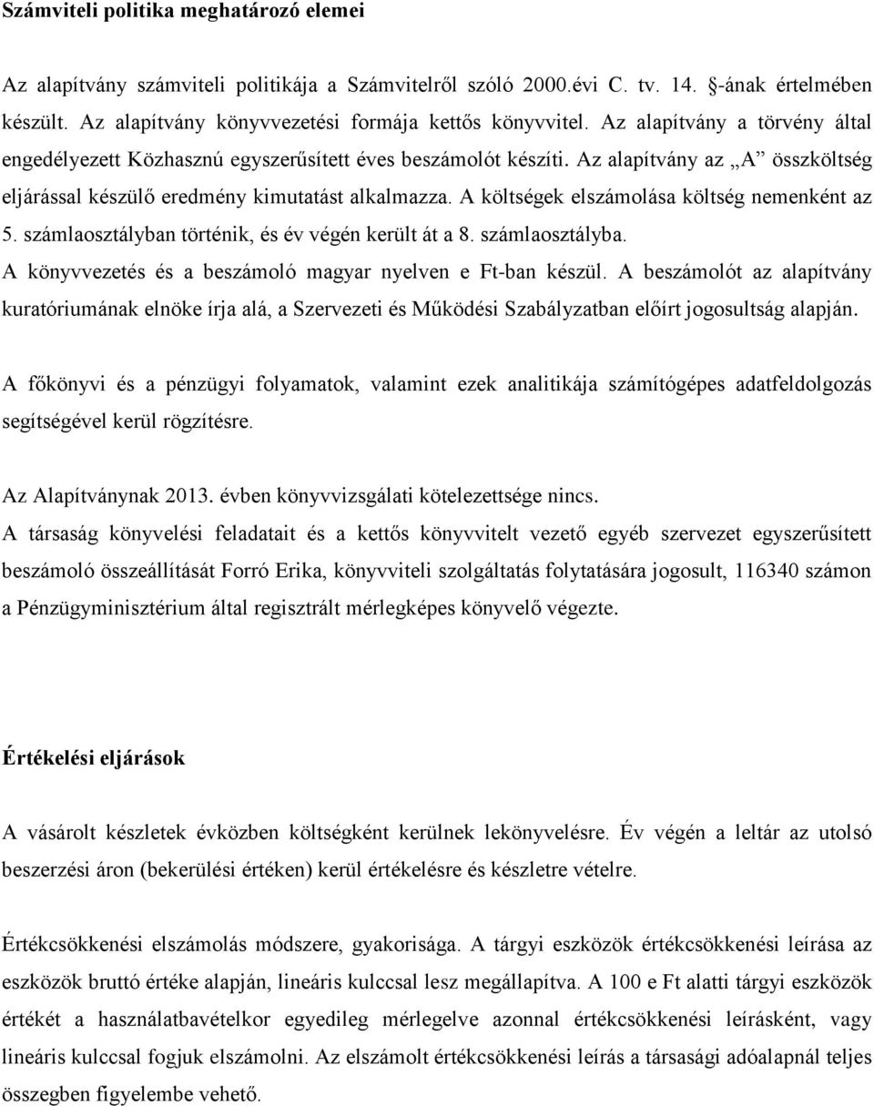 A költségek elszámolása költség nemenként az 5. számlaosztályban történik, és év végén került át a 8. számlaosztályba. A könyvvezetés és a beszámoló magyar nyelven e Ft-ban készül.