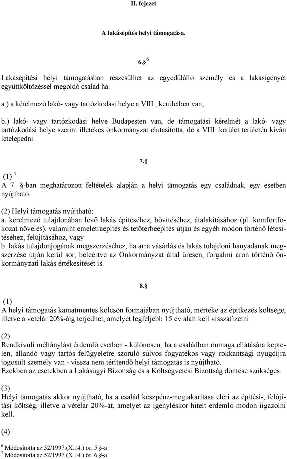 ) lakó- vagy tartózkodási helye Budapesten van, de támogatási kérelmét a lakó- vagy tartózkodási helye szerint illetékes önkormányzat elutasította, de a VIII. kerület területén kíván letelepedni. 7.