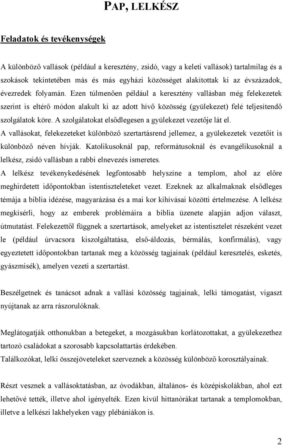 Ezen túlmenően például a keresztény vallásban még felekezetek szerint is eltérő módon alakult ki az adott hívő közösség (gyülekezet) felé teljesítendő szolgálatok köre.