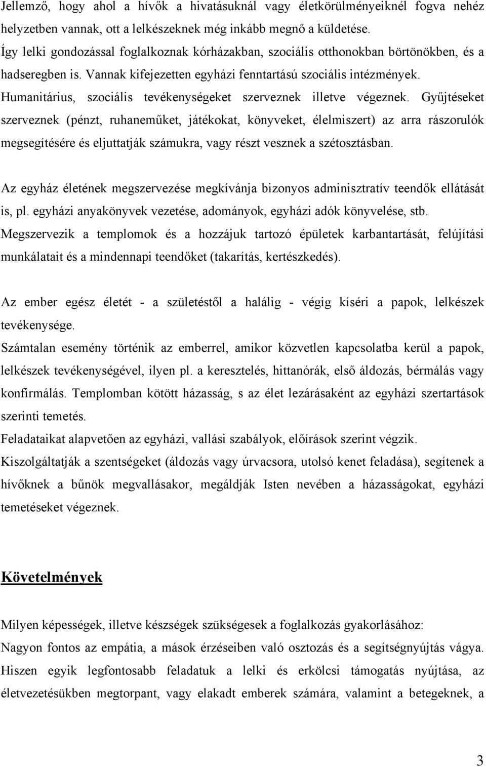 Humanitárius, szociális tevékenységeket szerveznek illetve végeznek.