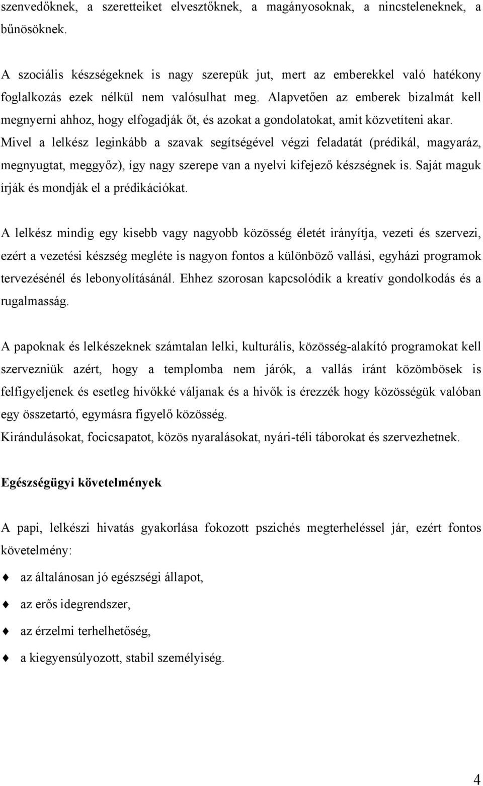 Alapvetően az emberek bizalmát kell megnyerni ahhoz, hogy elfogadják őt, és azokat a gondolatokat, amit közvetíteni akar.