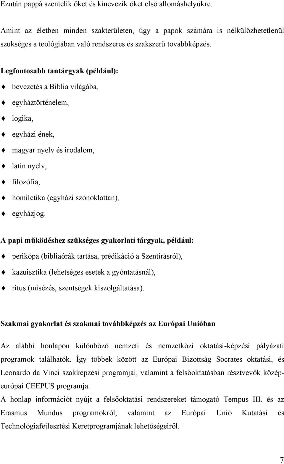 Legfontosabb tantárgyak (például): bevezetés a Biblia világába, egyháztörténelem, logika, egyházi ének, magyar nyelv és irodalom, latin nyelv, filozófia, homiletika (egyházi szónoklattan), egyházjog.