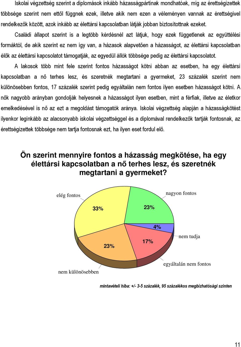 Családi állapot szerint is a legtöbb kérdésnél azt látjuk, hogy ezek függetlenek az együttélési formáktól, de akik szerint ez nem így van, a házasok alapvetően a házasságot, az élettársi kapcsolatban