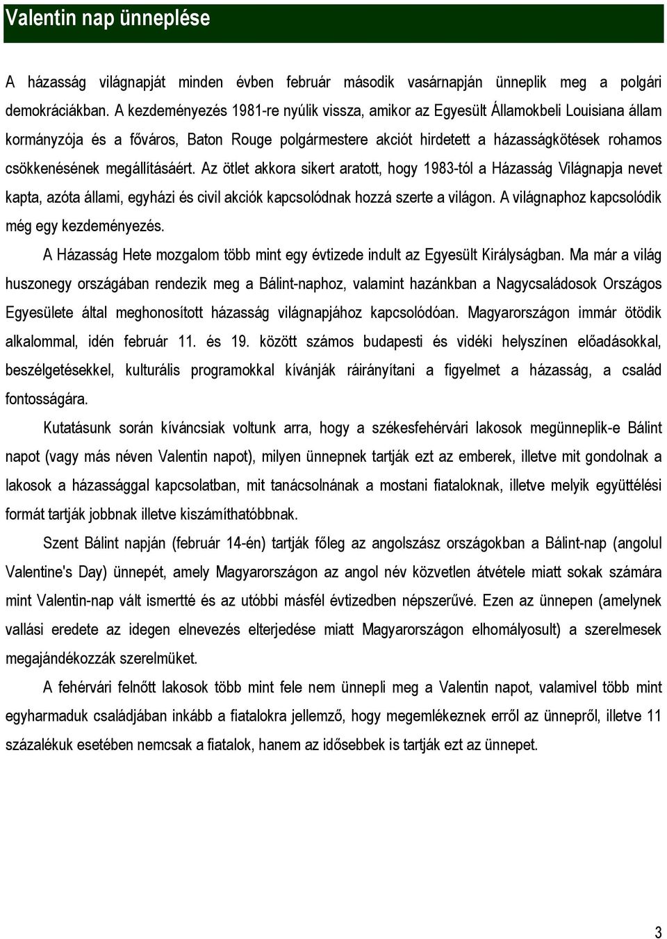 megállításáért. Az ötlet akkora sikert aratott, hogy 1983-tól a Házasság Világnapja nevet kapta, azóta állami, egyházi és civil akciók kapcsolódnak hozzá szerte a világon.