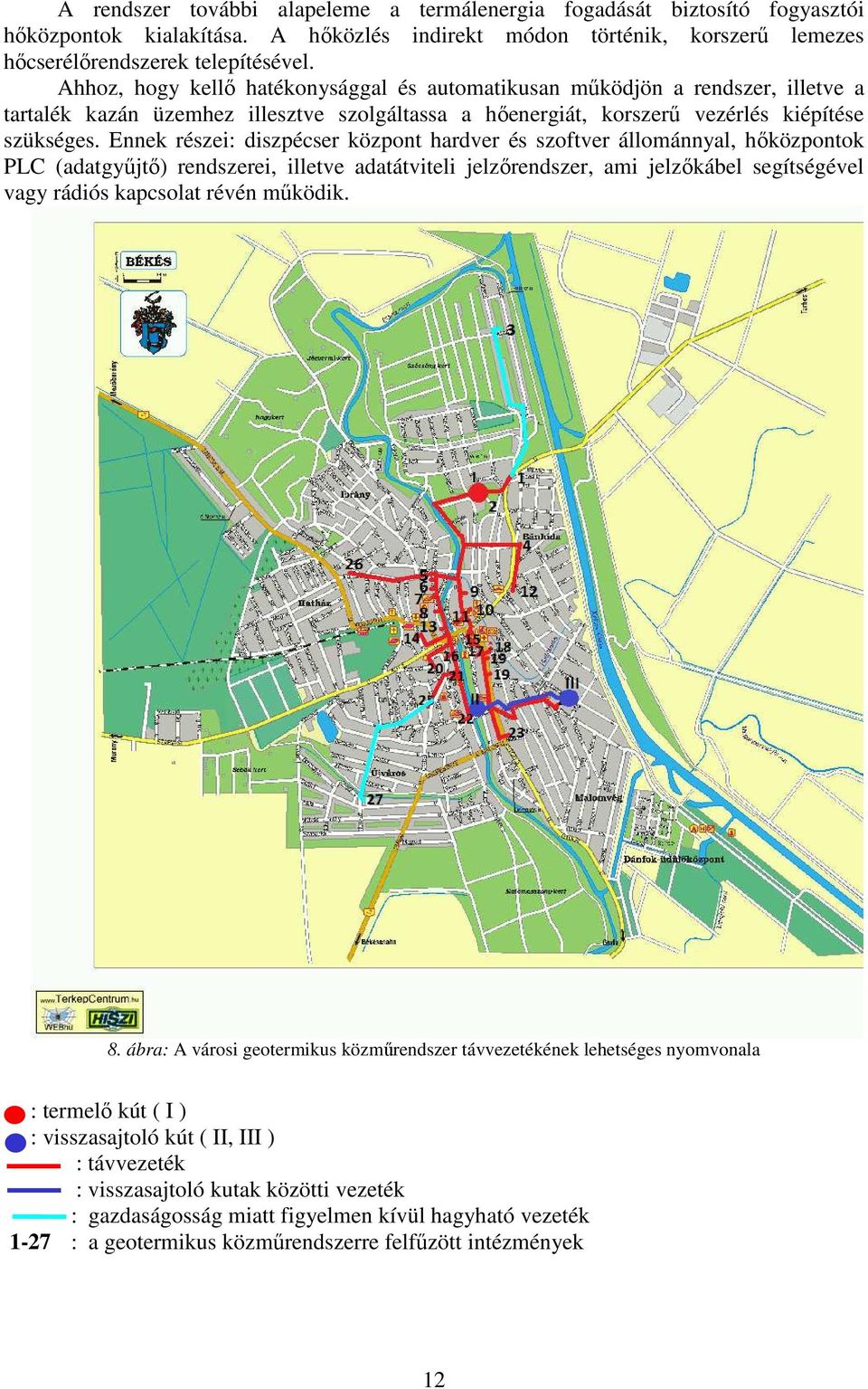 Ennek részei: diszpécser központ hardver és szoftver állománnyal, hıközpontok PLC (adatgyőjtı) rendszerei, illetve adatátviteli jelzırendszer, ami jelzıkábel segítségével vagy rádiós kapcsolat révén