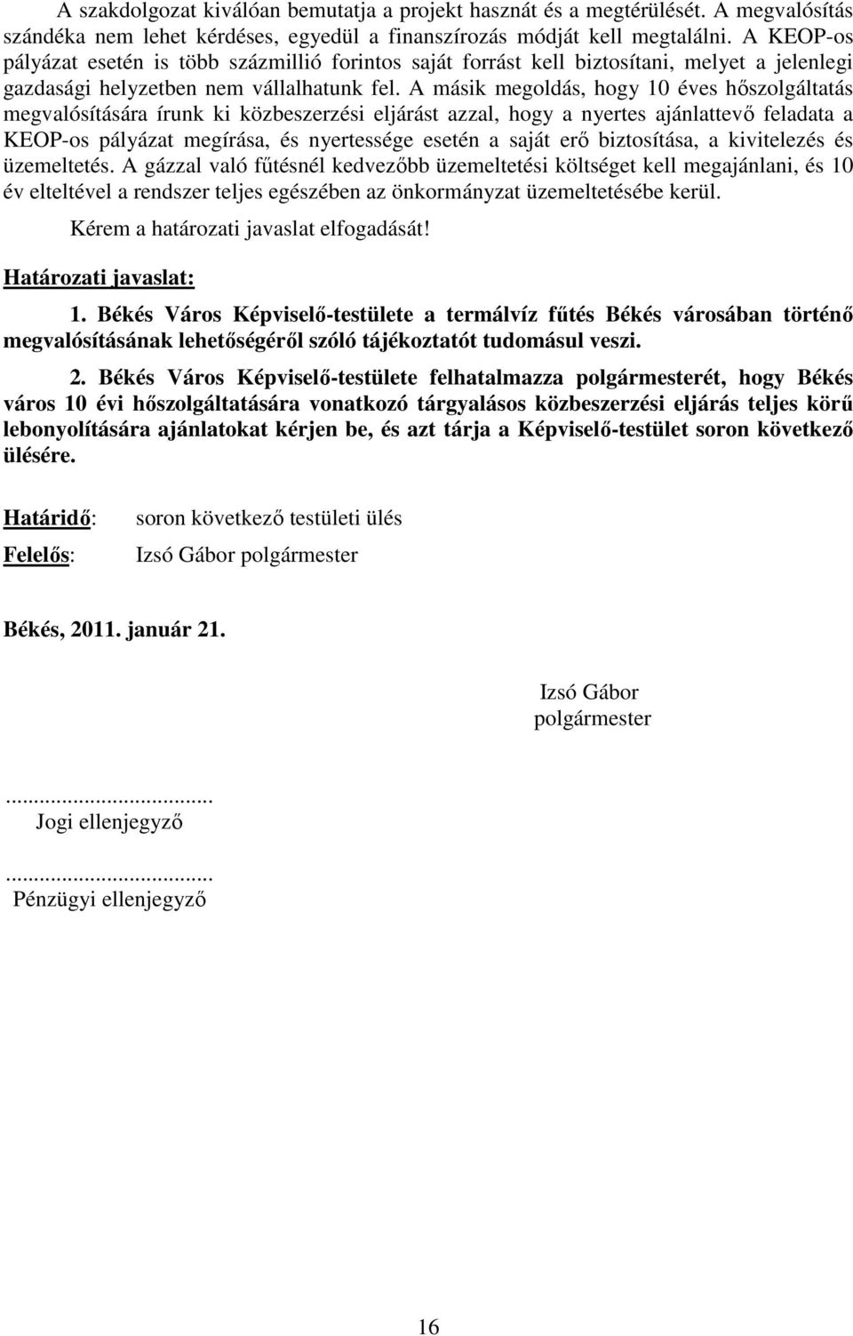 A másik megoldás, hogy 10 éves hıszolgáltatás megvalósítására írunk ki közbeszerzési eljárást azzal, hogy a nyertes ajánlattevı feladata a KEOP-os pályázat megírása, és nyertessége esetén a saját erı