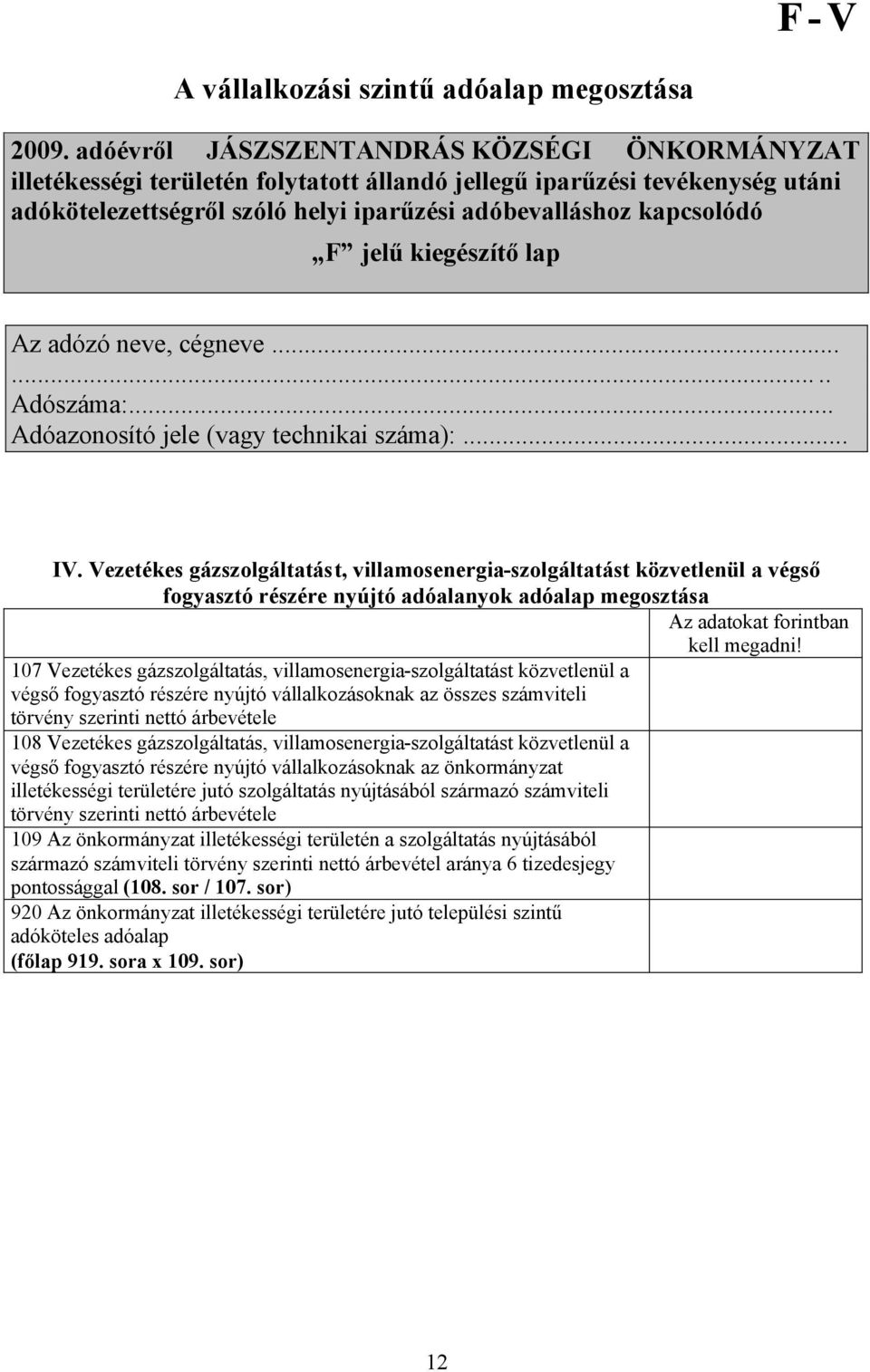 Vezetékes gázszolgáltatást, villamosenergia-szolgáltatást közvetlenül a végső fogyasztó részére nyújtó adóalanyok adóalap megosztása Az adatokat forintban kell 107 Vezetékes gázszolgáltatás,