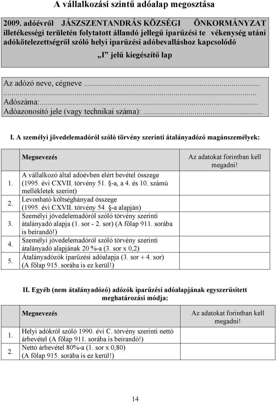 Megnevezés A vállalkozó által adóévben elért bevétel összege (1995. évi CXVII. törvény 51. -a, a 4. és 10. számú mellékletek szerint) Levonható költséghányad összege (1995. évi CXVII. törvény 54.