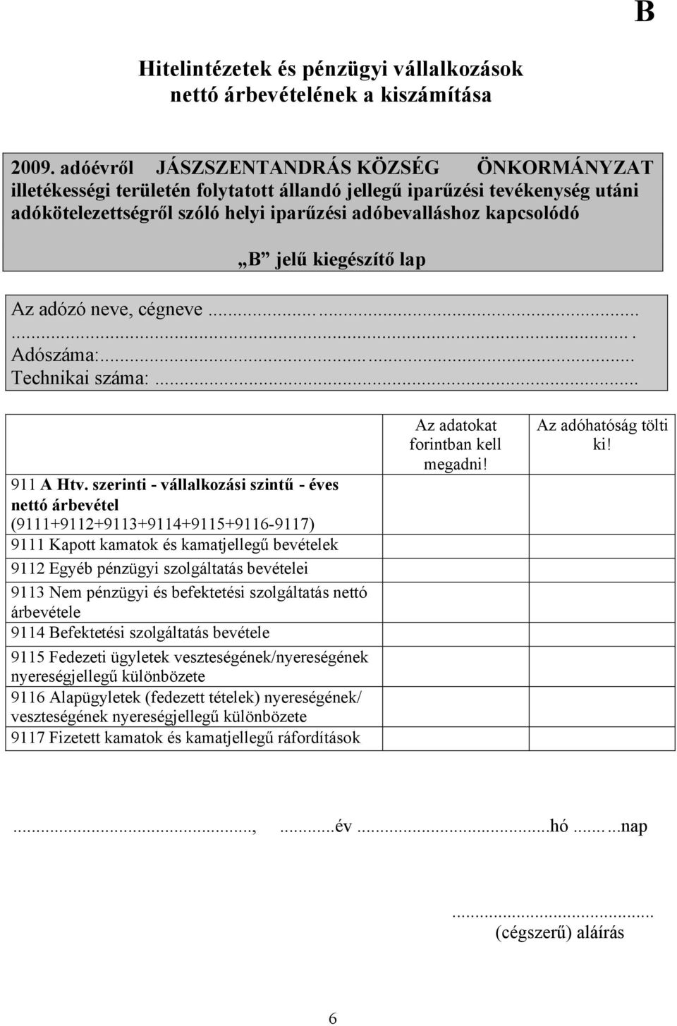 szerinti - vállalkozási szintű - éves nettó árbevétel (9111+9112+9113+9114+9115+9116-9117) 9111 Kapott kamatok és kamatjellegű bevételek 9112 Egyéb pénzügyi szolgáltatás bevételei 9113 Nem pénzügyi